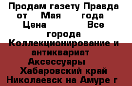 Продам газету Правда от 10 Мая 1945 года › Цена ­ 30 000 - Все города Коллекционирование и антиквариат » Аксессуары   . Хабаровский край,Николаевск-на-Амуре г.